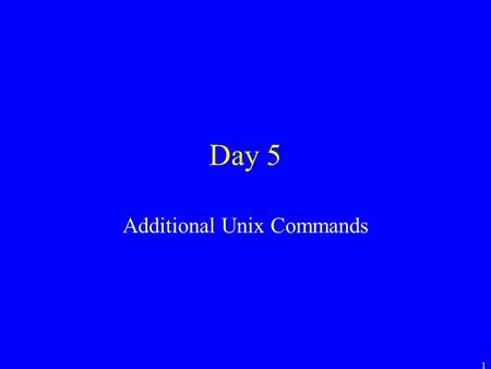 1 Day 5 Additional Unix Commands. 2 Important vs. Not Often in Unix there are multiple ways to do something. –In this class, we will learn the important.