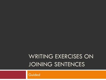 WRITING EXERCISES ON JOINING SENTENCES Guided. What to do Subordinate, coordinate, and compress structures as suggested after the sets of sentences below.