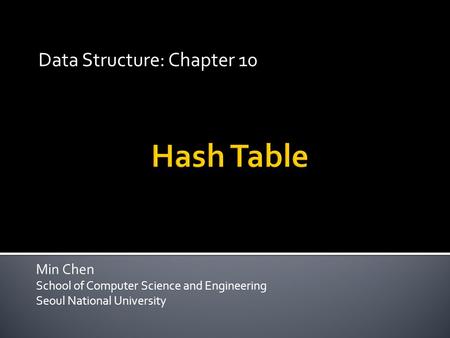 Min Chen School of Computer Science and Engineering Seoul National University Data Structure: Chapter 10.