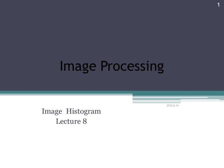 Image Processing Image Histogram Lecture 8 14-2-2012 1.