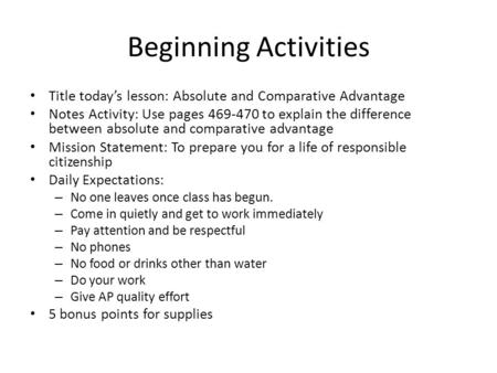 Beginning Activities Title today’s lesson: Absolute and Comparative Advantage Notes Activity: Use pages 469-470 to explain the difference between absolute.