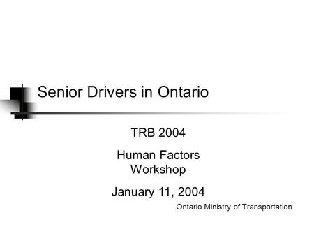 Senior Drivers in Ontario Ontario Ministry of Transportation TRB 2004 Human Factors Workshop January 11, 2004.