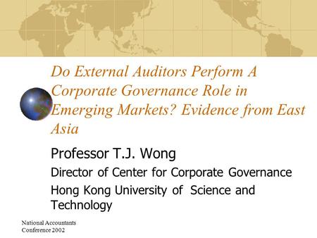 National Accountants Conference 2002 Do External Auditors Perform A Corporate Governance Role in Emerging Markets? Evidence from East Asia Professor T.J.