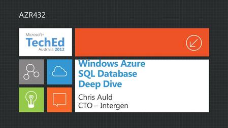 Windows Azure SQL Database Deep Dive Chris Auld CTO – Intergen AZR432.