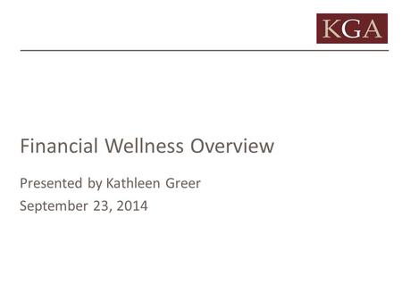 Financial Wellness Overview Presented by Kathleen Greer September 23, 2014.