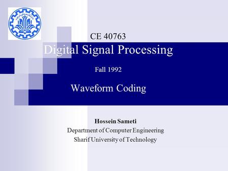 CE 40763 Digital Signal Processing Fall 1992 Waveform Coding Hossein Sameti Department of Computer Engineering Sharif University of Technology.