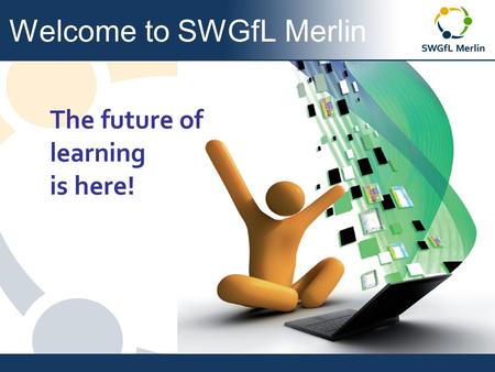 Welcome to SWGfL Merlin The future of learning is here!