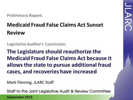 September 2015 Medicaid Fraud False Claims Act Sunset Review Legislative Auditor’s Conclusion: The Legislature should reauthorize the Medicaid Fraud False.