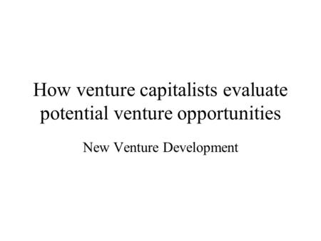 How venture capitalists evaluate potential venture opportunities