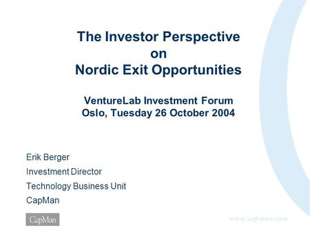 The Investor Perspective on Nordic Exit Opportunities VentureLab Investment Forum Oslo, Tuesday 26 October 2004 Erik Berger Investment Director Technology.