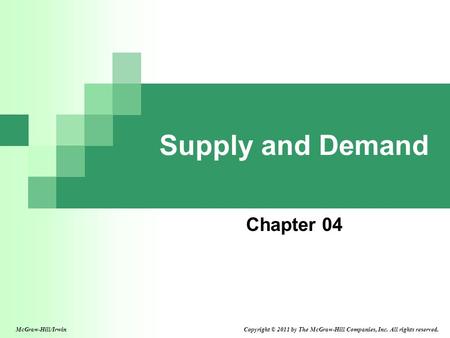 Supply and Demand Chapter 04 McGraw-Hill/Irwin Copyright © 2011 by The McGraw-Hill Companies, Inc. All rights reserved.