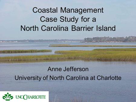 Coastal Management Case Study for a North Carolina Barrier Island Anne Jefferson University of North Carolina at Charlotte.