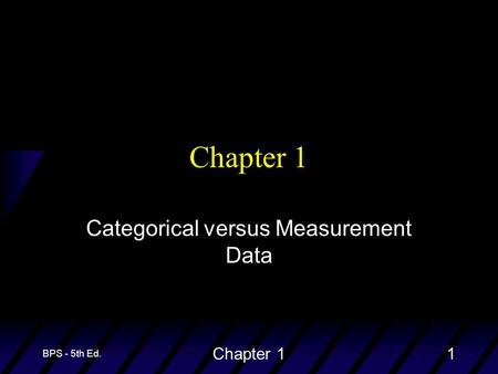 BPS - 5th Ed. Chapter 11 Categorical versus Measurement Data.