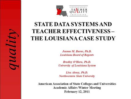 Quality Jeanne M. Burns, Ph.D. Louisiana Board of Regents Bradley O’Hara, Ph.D. University of Louisiana System Lisa Abney, Ph.D. Northwestern State University.