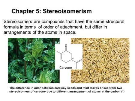 Chapter 5: Stereoisomerism Stereoisomers are compounds that have the same structural formula in terms of order of attachment, but differ in arrangements.