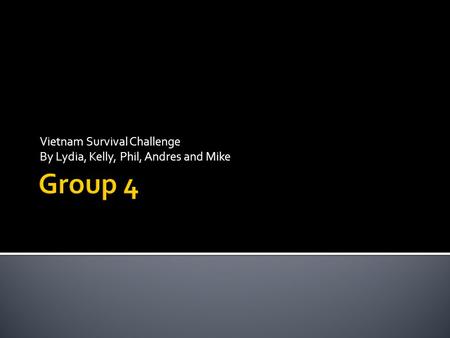 Vietnam Survival Challenge By Lydia, Kelly, Phil, Andres and Mike.