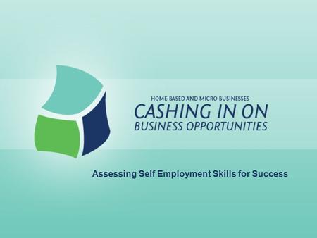 Assessing Self Employment Skills for Success. Lesson Goals: For current and potential business owners to: –Identify personal and business skills –Examine.