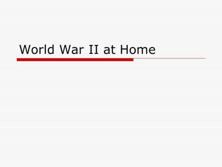 World War II at Home. Mobilizing the Economy for War  The Government Steps In Office of Price Administration – regulate prices, rationing War Production.