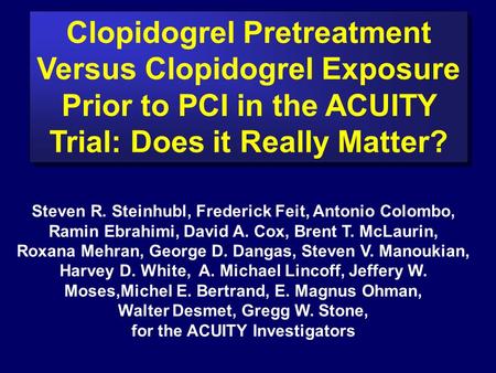 Clopidogrel Pretreatment Versus Clopidogrel Exposure Prior to PCI in the ACUITY Trial: Does it Really Matter? Steven R. Steinhubl, Frederick Feit, Antonio.