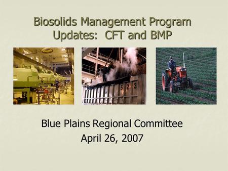 Biosolids Management Program Updates: CFT and BMP Blue Plains Regional Committee April 26, 2007.