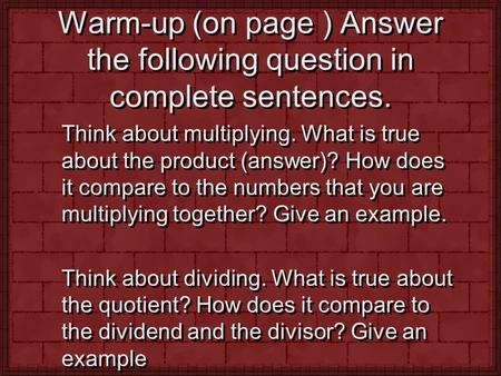 Warm-up (on page ) Answer the following question in complete sentences. Think about multiplying. What is true about the product (answer)? How does it compare.