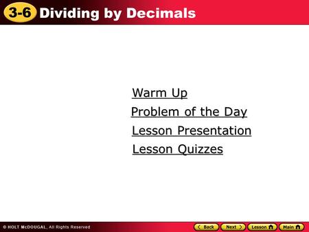 3-6 Dividing by Decimals Warm Up Warm Up Lesson Presentation Lesson Presentation Problem of the Day Problem of the Day Lesson Quizzes Lesson Quizzes.