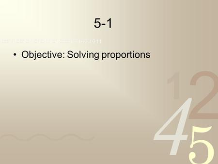 5-1 Objective: Solving proportions.