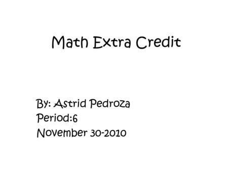 Math Extra Credit By: Astrid Pedroza Period:6 November 30-2010.