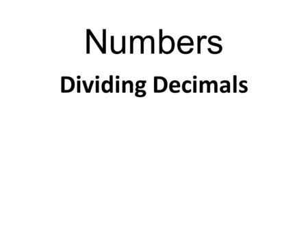 Numbers Dividing Decimals. Numbers We thought multiplying decimals was bad? JUST WAIT TILL YOU DIVIDE!!! However, that wretched decimal place causes us.