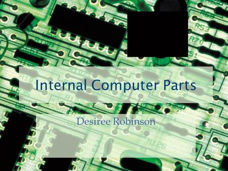 Internal Computer Parts Desiree Robinson. Input Devices Getting information onto the computer Keyboard Microphone Scanner Mouse Video Camera Webcam Touch.