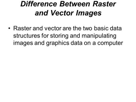 Difference Between Raster and Vector Images Raster and vector are the two basic data structures for storing and manipulating images and graphics data on.