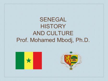 SENEGAL HISTORY AND CULTURE Prof. Mohamed Mbodj, Ph.D.