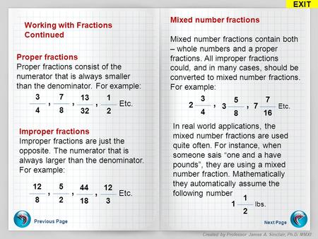 Previous Page Next Page EXIT Created by Professor James A. Sinclair, Ph.D. MMXI Working with Fractions Continued 3 4, Proper fractions Proper fractions.