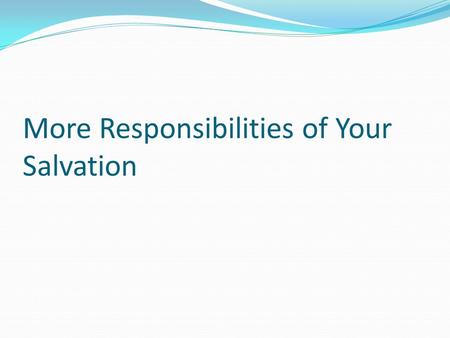 More Responsibilities of Your Salvation. Blessings come with responsibilities To spouses To misbehaving brethren To oppressors.