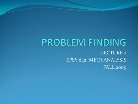 LECTURE 2 EPSY 642 META ANALYSIS FALL 2009. CONCEPTS AND OPERATIONS CONCEPTUAL DEFINITIONS: HOW ARE VARIABLES DEFINED? Variables are operationally defined.