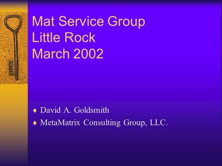 Mat Service Group Little Rock March 2002  David A. Goldsmith  MetaMatrix Consulting Group, LLC.