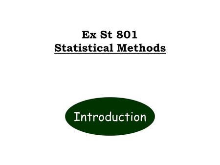 Ex St 801 Statistical Methods Introduction. Basic Definitions STATISTICS : Area of science concerned with extraction of information from numerical data.