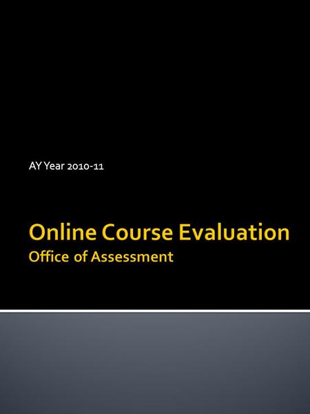 AY Year 2010-11.  The administration period runs for two weeks in the 14 –weeks sessions (fall and spring) and six calendar days in other sessions. 