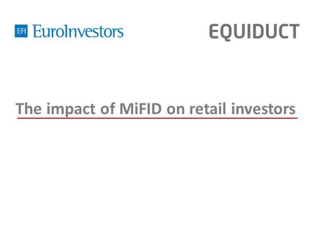 The impact of MiFID on retail investors. Agenda Impact of MiFID on the retail investors, Guillaume Prache, Managing Director of EuroInvestors Conclusions.