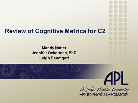 Review of Cognitive Metrics for C2 Mandy Natter Jennifer Ockerman, PhD Leigh Baumgart.