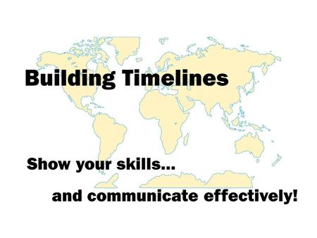 Building Timelines Show your skills… and communicate effectively!