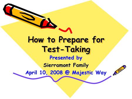 How to Prepare for Test-Taking Presented by Sierramont Family April 10, Majestic Way.