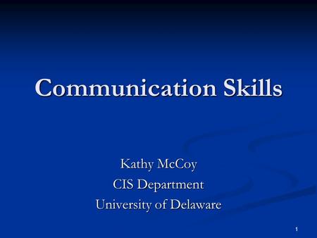 1 Communication Skills Kathy McCoy CIS Department University of Delaware.