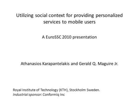 Utilizing social context for providing personalized services to mobile users A EuroSSC 2010 presentation Athanasios Karapantelakis and Gerald Q. Maguire.