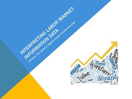 INTERPRETING LABOR MARKET INFORMATION DATA LMIwise: Your guide to regional supply and demand data.