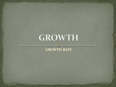 GROWTH RATE. By the end of the lesson the students should be able to: (i) Describe absolute (actual) growth curve (ii)Describe absolute growth rate curve.