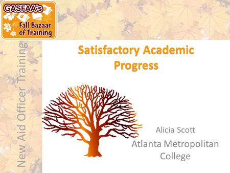 New Aid Officer Training Satisfactory Academic Progress Alicia Scott Atlanta Metropolitan College.