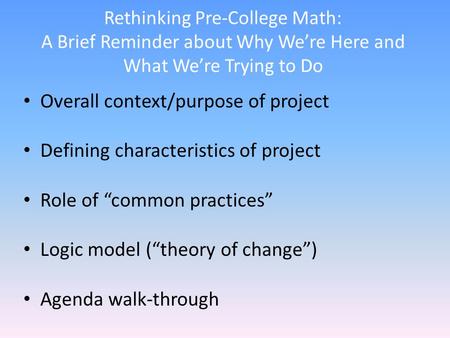 Rethinking Pre-College Math: A Brief Reminder about Why We’re Here and What We’re Trying to Do Overall context/purpose of project Defining characteristics.