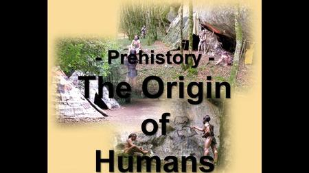 - Prehistory - The Origin of Humans. A Selection of Views Judeo-Christian Creation Theory (Adam & Eve) Big Bang Theory Salish Origin Theory Evolution.