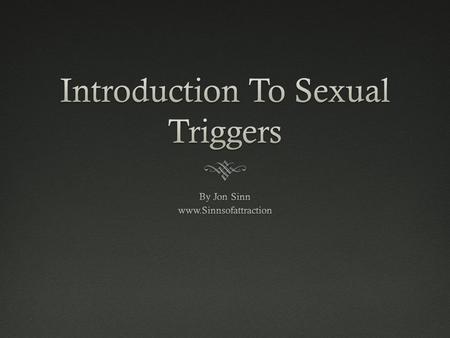 Welcome  Thank you for investing in Sexual Triggers, in this course I’m going to show you how to use the secrets of female psychology, frame control,